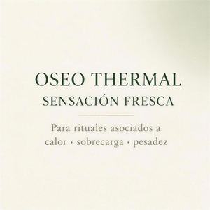 OSEO THERMAL · Sensación fresca. Para rituales asociados a calor, sobrecarga y pesadez